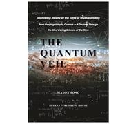 The Quantum Veil: From Crytography to Cosmos - A Journey Through the Most Daring Science of Our Time