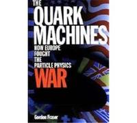 The Quark Machines: How Europe Fought the Particle Physics War, Second Edition Fraser, G., Fraser, Gordon, Fraser (Auteur)