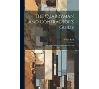 The Quarryman And Contractor's Guide; Or, How To Remove Rock At Least Cost