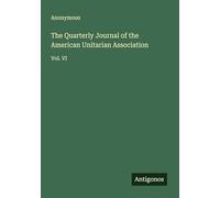 The Quarterly Journal of the American Unitarian Association: Vol. VI