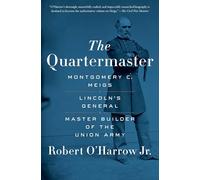 The Quartermaster: Montgomery C. Meigs, Lincoln's General, Master Builder of the Union Army
