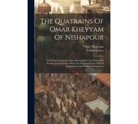 The Quatrains Of Omar Kheyyam Of Nishapour