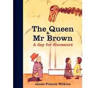 The Queen and Mr Brown: A Day for Dinosaurs (Queen & Mr Brown 1) James Francis Wilkins (Auteur)