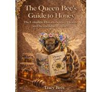 The Queen Bee's Guide to Honey: The Complete History, Health, and Stewardship of Honey