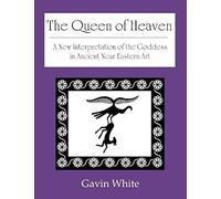 The Queen Of Heaven. A New Interpretation Of The Goddess In Ancient Near Eastern Art