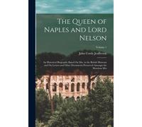 The Queen Of Naples And Lord Nelson: An Historical Biography Based On Mss. In The British Museum And On Letters And Other Documents Preserved Amongst