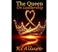 The Queen On Leadership: Quantum leadership, Clarity, Resonance-based Influence and the Foundations of Authority without Force