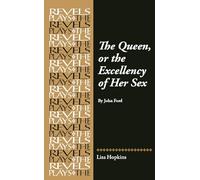 The Queen, or the Excellency of Her Sex: By John Ford