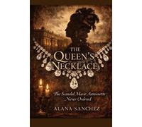 The Queen’s Necklace: The Scandal Marie Antoinette Never Ordered