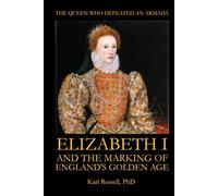 THE QUEEN WHO DEFEATED AN ARMADA: Elizabeth I and the Marking of England's Golden Age