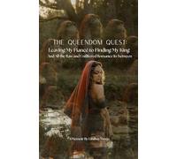 The Queendom Quest: Leaving My Fiancé to Finding My King: And All the Raw and Unfiltered Romance In-between