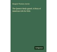 The Queen's Body-guard. A Story of American Life for Girls
