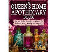 The Queen's Home Apothecary Book: Ancient Herbal Remedies for Women to Enhance Beauty, Vitality, and Longevity