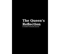 The Queen's Reflection - A Guided Gratitude Journal: Daily prompts for self-love, confidence, and powerful feminine energy
