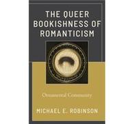 The Queer Bookishness of Romanticism by Michael E. Robinson Michael E. Robinson (Auteur)