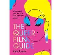 Kyle Turner – The Queer Film Guide – 100 Great Movies That Tell LGBTQI Stories – Relié