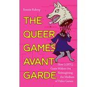 The Queer Games Avant-Garde: How LGBTQ Game Makers Are Reimagining the Medium of Video Games