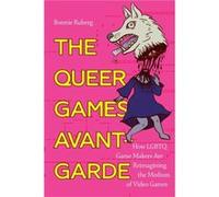 The Queer Games AvantGarde by Bo Ruberg Bo Ruberg (Auteur)