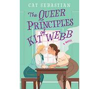 The Queer Principles of Kit Webb: A Historical Romance Full of Desperate Choices and Forbidden Desires
