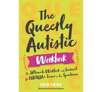 The Queerly Autistic Workbook: The Ultimate Workbook and Journal for Lgbtqia+ Teens on the Spectrum