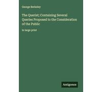 The Querist; Containing Several Queries Proposed to the Consideration of the Public: in large print