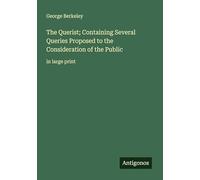 The Querist; Containing Several Queries Proposed to the Consideration of the Public: in large print