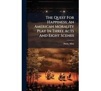 The Quest For Happiness; An American Morality Play In Three Acts And Eight Scenes