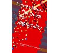 The Quest For Immortality: Essays on Longevity and the Promise of Forever
