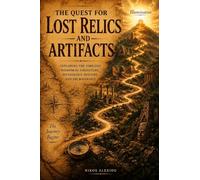 The Quest for Lost Relics and Artifacts: Exploring the Timeless Wisdom of Adventure Mythology, History and Archeology