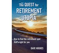 The Quest for Retirement Utopia: How to Find the Retirement Spot That's Right for You