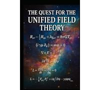 The Quest for the Unified Field Theory: One Theory. One Universe. One Ultimate Quest.