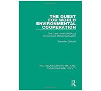 The Quest For World Environmental Cooperation: The Case Of The Un Global Environment Monitoring System (Routledge Library Editions: Environmental Policy)
