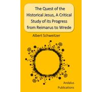 The Quest of the Historical Jesus, A Critical Study of its Progress from Reimarus to Wrede