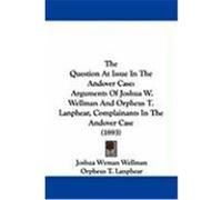 The Question at Issue in the Andover Case: Arguments of Joshua W. Wellman and Orpheus T. Lanphear, Complainants in the Andover Case (1893) Wellman, Joshua Wyman, Lanphear, Orpheus T. (Auteur)