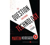 The Question Concerning Technology, and Other Essays: Essential Philosophy of Science-Accessible and Still Relevant Today