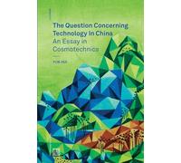 The Question Concerning Technology in China: An Essay in Cosmotechnics