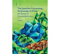The Question Concerning Technology in China: An Essay in Cosmotechnics