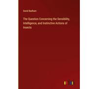 The Question Concerning the Sensibility, Intelligence, and Instinctive Actions of Insects