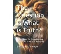 The Question Is What Is Truth?: A Must Read For Those Desiring Truth In All Aspects Of Your Life! (Who Is God?)