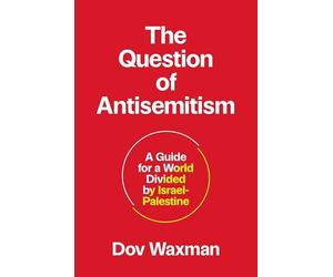 The Question of Antisemitism: A Guide for a World Divided by Israel-Palestine