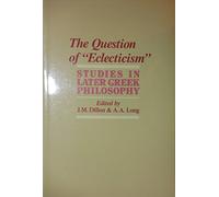 The Question of Eclecticism: Studies in Later Greek Philosophy
