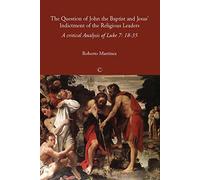 The Question of John the Baptist and Jesus' Indictment of the Religious Leaders: A Critical Analysis of Luke 7:18-35