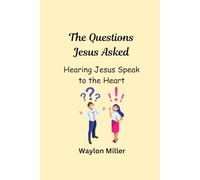 The Questions Jesus Asked: Hearing Jesus Speak to the Heart