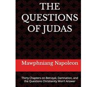 THE QUESTIONS OF JUDAS: Thirty Chapters on Betrayal, Damnation, and the Questions Christianity Won't Answer