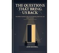 The Questions That Bring Us Back: How Better Questions Help Us Find Meaning, Build Trust, and Speak Honestly