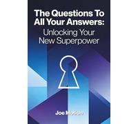 The Questions To All Your Answers: Unlocking Your New Superpower