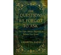 The Questions We Forgot To Ask : The View Always Depends On Where You Stand Paperback Book By Amartya Yadav