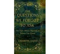 The Questions We Forgot To Ask : The View Always Depends On Where You Stand Paperback Book By Amartya Yadav