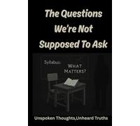 The Questions We're Not Supposed To Ask: Unspoken Thoughts ,Unheard truths
