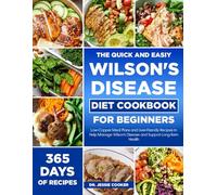 THE QUICK AND EASIY WILSON'S DISEASE DIET COOKBOOK FOR BEGINNERS: Low-Copper Meal Plans and Liver-Friendly Recipes to Help Manage Wilson’s Disease and Support Long-Term Health